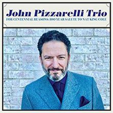 JOHN PIZZARELLI TRIO - For Centennial Reasons: 100 Year Salute To Nat King Cole